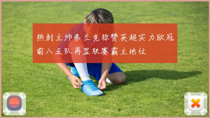 热刺主帅弗兰克称赞英超实力欧冠前八五队再显联赛霸主地位