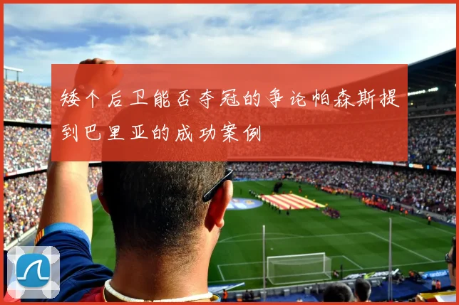矮个后卫能否夺冠的争论帕森斯提到巴里亚的成功案例