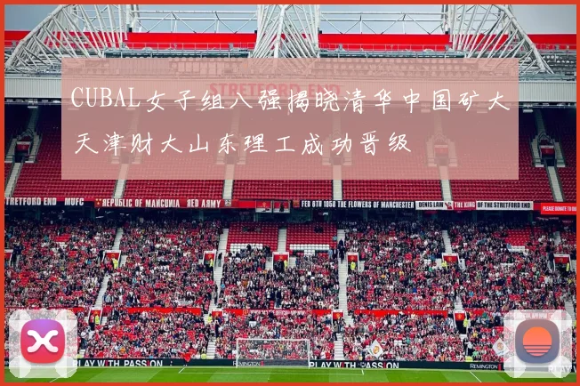 CUBAL女子组八强揭晓清华中国矿大天津财大山东理工成功晋级