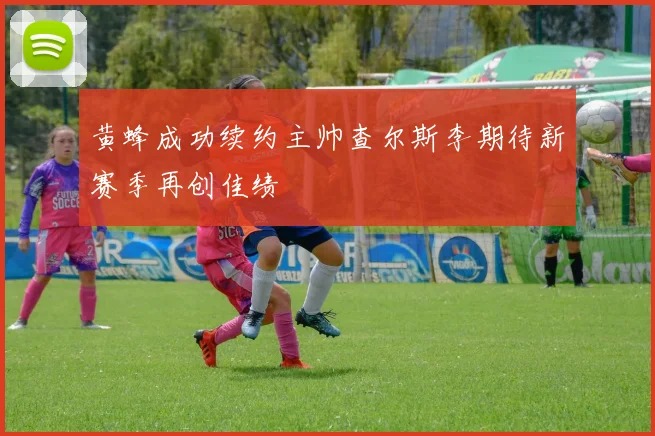 黄蜂成功续约主帅查尔斯李期待新赛季再创佳绩